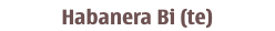 Habanera Bi (te)